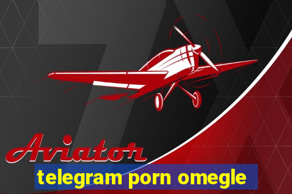 telegram porn omegle